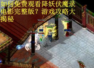 如何免费观看降妖伏魔录电影完整版？游戏攻略大揭秘