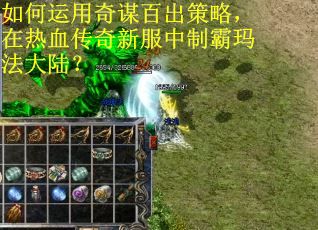 如何运用奇谋百出策略，在热血传奇新服中制霸玛法大陆？