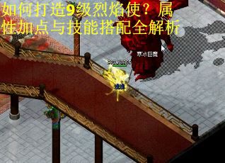 如何打造9级烈焰使？属性加点与技能搭配全解析