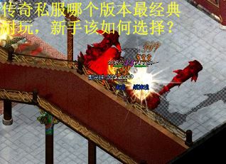传奇私服哪个版本最经典耐玩,新手该如何选择? 传奇私服哪个版本最经典耐玩,新手该如何选择?