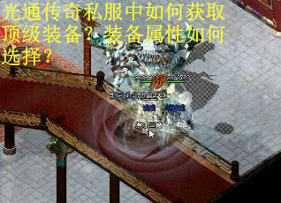 光通传奇私服中如何获取顶级装备?装备属性如何选择? 光通传奇私服中如何获取顶级装备?装备属性如何选择?