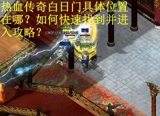 热血传奇白日门具体位置在哪?如何快速找到并进入攻略? 热血传奇白日门具体位置在哪?如何快速找到并进入攻略?