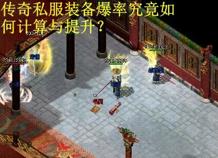 传奇私服装备爆率究竟如何计算与提升? 传奇私服装备爆率究竟如何计算与提升?