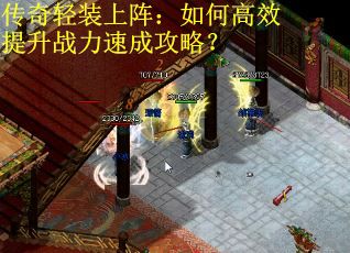 传奇轻装上阵:如何高效提升战力速成攻略? 传奇轻装上阵:如何高效提升战力速成攻略?