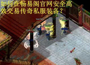 如何在畅易阁官网安全高效交易传奇私服装备？