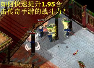 如何快速提升1.95合击传奇手游的战斗力? 如何快速提升1.95合击传奇手游的战斗力?