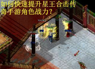 如何快速提升星王合击传奇手游角色战力? 如何快速提升星王合击传奇手游角色战力?