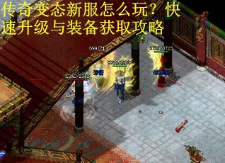 传奇变态新服怎么玩?快速升级与装备获取攻略 传奇变态新服怎么玩?快速升级与装备获取攻略