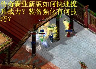 传奇霸业新版如何快速提升战力？装备强化有何技巧？