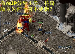 微端IP分配正常，传奇版本为何一直不更新？