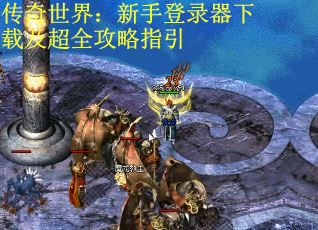 传奇世界：新手登录器下载及超全攻略指引
