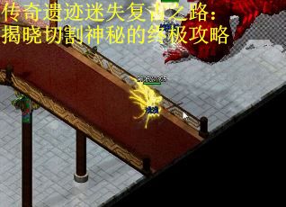 传奇遗迹迷失复古之路：揭晓切割神秘的终极攻略