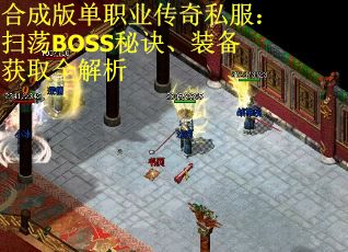 合成版单职业传奇私服：扫荡BOSS秘诀、装备获取全解析