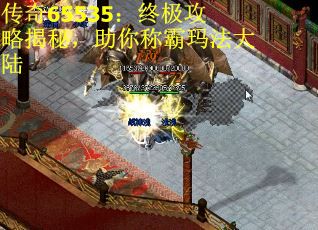 传奇65535：终极攻略揭秘，助你称霸玛法大陆