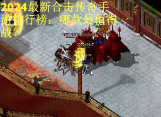 2024最新合击传奇手游排行榜：哪款最值得一战？