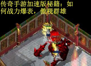 传奇手游加速版秘籍：如何战力爆表，傲视群雄