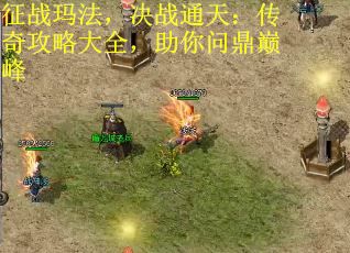 征战玛法，决战通天：传奇攻略大全，助你问鼎巅峰