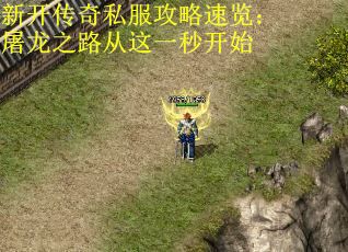 新开传奇私服攻略速览：屠龙之路从这一秒开始