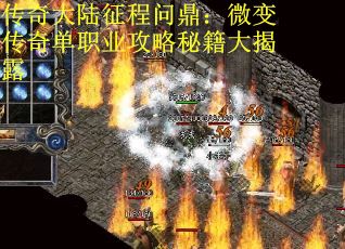 传奇大陆征程问鼎：微变传奇单职业攻略秘籍大揭露
