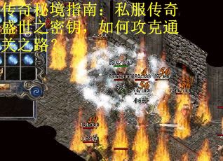 传奇秘境指南：私服传奇盛世之密钥，如何攻克通关之路？
