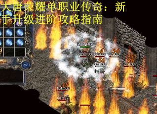 大唐荣耀单职业传奇：新手升级进阶攻略指南
