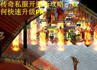 传奇私服开服新攻略：如何快速升级PK