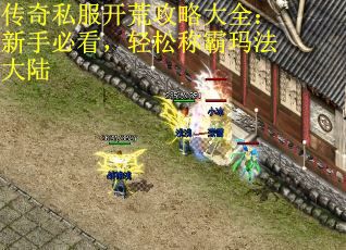 传奇私服开荒攻略大全：新手必看，轻松称霸玛法大陆
