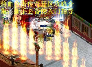 热血合击传奇开区攻略合集：新手必备的入门指导