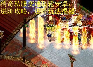 传奇私服变速齿轮安卓：进阶攻略，进阶玩法揭秘