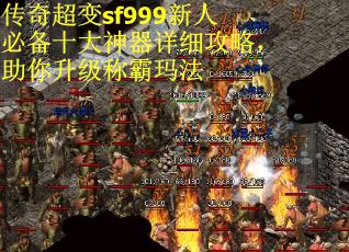 传奇超变sf999新人必备十大神器详细攻略，助你升级称霸玛法