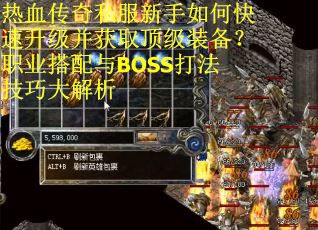 热血传奇私服新手如何快速升级并获取顶级装备?职业搭配与BOSS打法技巧大解析 热血传奇私服新手如何快速升级并获取顶级装备?职业搭配与BOSS打法技巧大解析