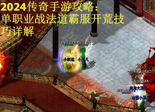 2024传奇手游攻略：单职业战法道霸服开荒技巧详解