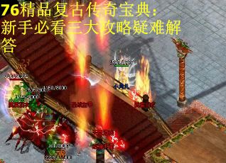 76精品复古传奇宝典：新手必看三大攻略疑难解答