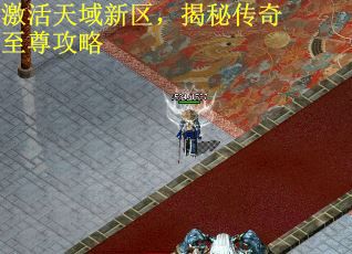 激活天域新区，揭秘传奇至尊攻略