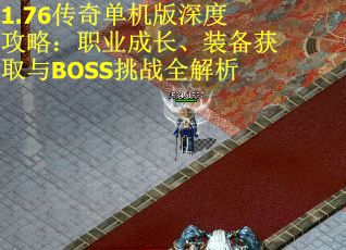 1.76传奇单机版深度攻略：职业成长、装备获取与BOSS挑战全解析