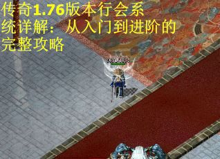传奇1.76版本行会系统详解：从入门到进阶的完整攻略
