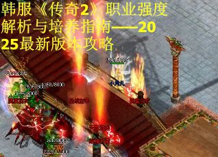 韩服《传奇2》职业强度解析与培养指南——2025最新版本攻略