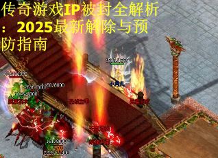 传奇游戏IP被封全解析：2025最新解除与预防指南