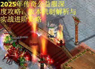 2025年传奇公益服深度攻略：版本机制解析与实战进阶策略