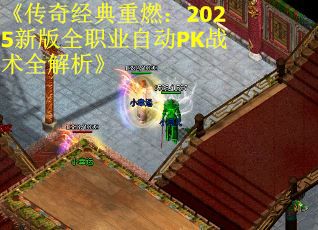 《传奇经典重燃：2025新版全职业自动PK战术全解析》