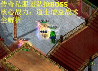 传奇私服团队抢BOSS核心战力：道士增益战术全解析