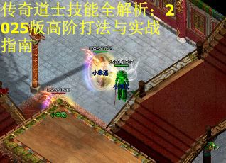 传奇道士技能全解析：2025版高阶打法与实战指南