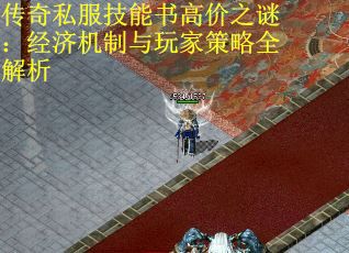 传奇私服技能书高价之谜：经济机制与玩家策略全解析