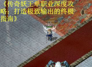 《传奇妖王单职业深度攻略：打造极致输出的终极指南》