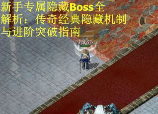 新手专属隐藏Boss全解析：传奇经典隐藏机制与进阶突破指南