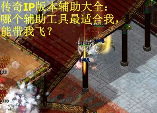 传奇IP版本辅助大全：哪个辅助工具最适合我，能带我飞？