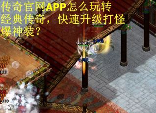 传奇官网APP怎么玩转经典传奇，快速升级打怪爆神装？