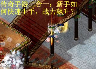 传奇手游二合一：新手如何快速上手，战力飙升？