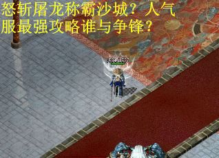 怒斩屠龙称霸沙城？人气服最强攻略谁与争锋？