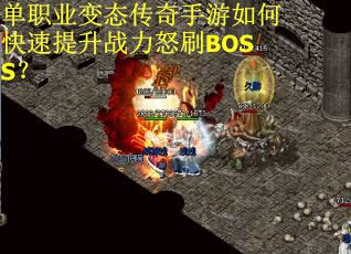 单职业变态传奇手游如何快速提升战力怒刷BOSS？
